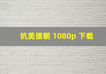 抗美援朝 1080p 下载